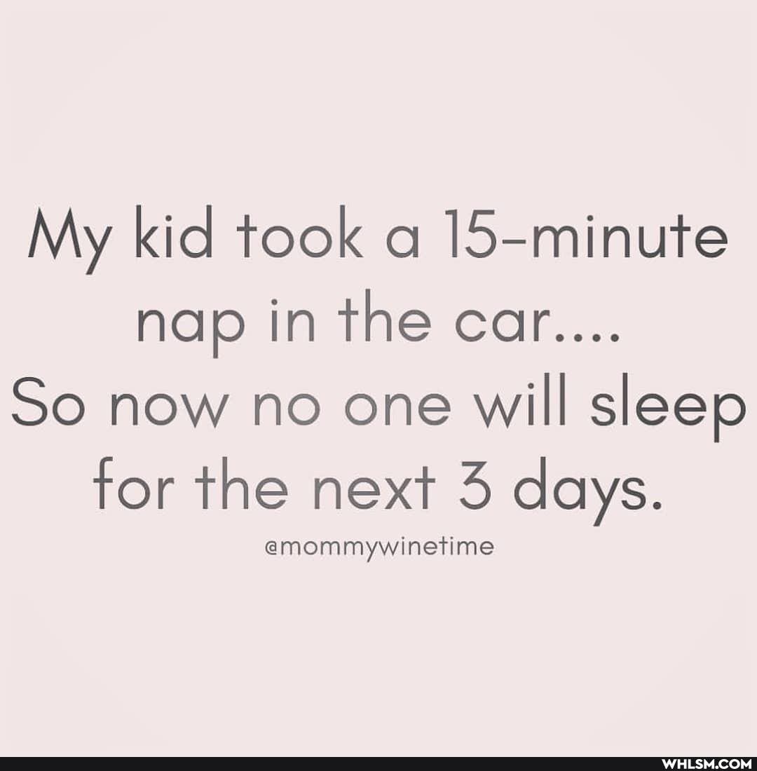 My kid took a 15-minute nap in the car....
So now no one will sleep for the next 3 days.
emommywinetime