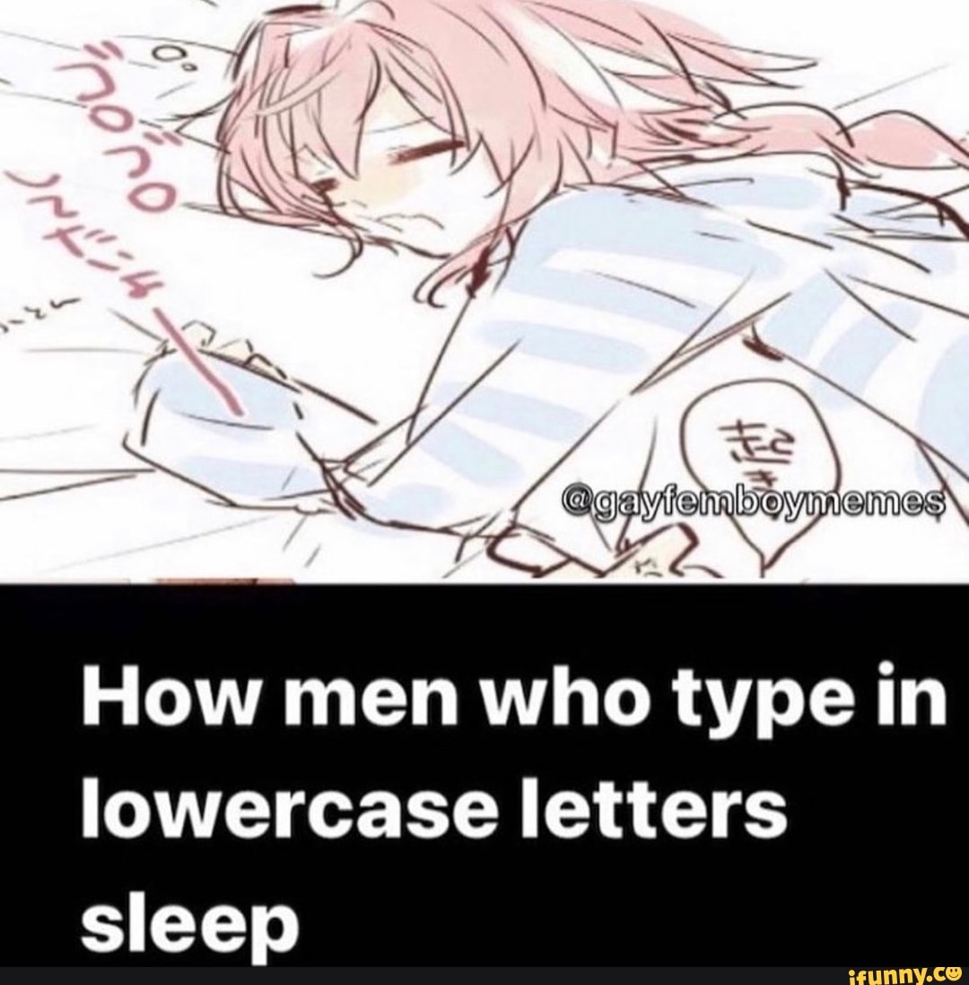 how-men-who-type-in-lowercase-letters-sleep-ifunny