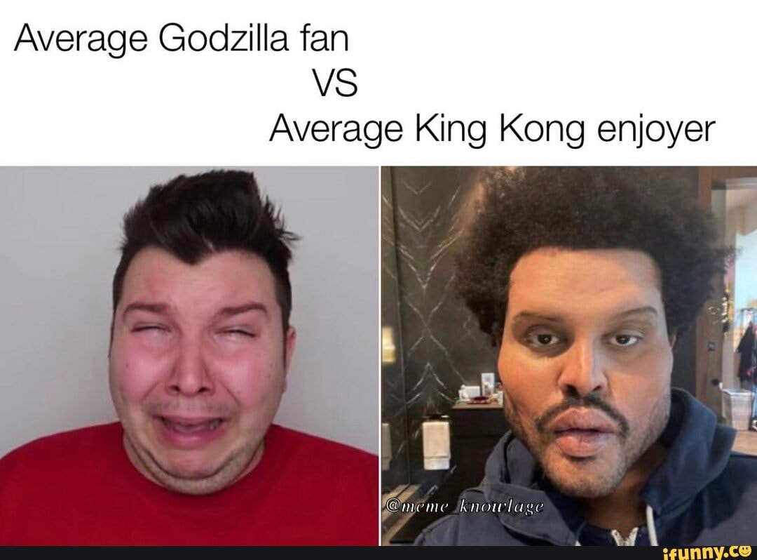 Average Godzilla fan
VS
Average King Kong enjoyer
sknowlage
