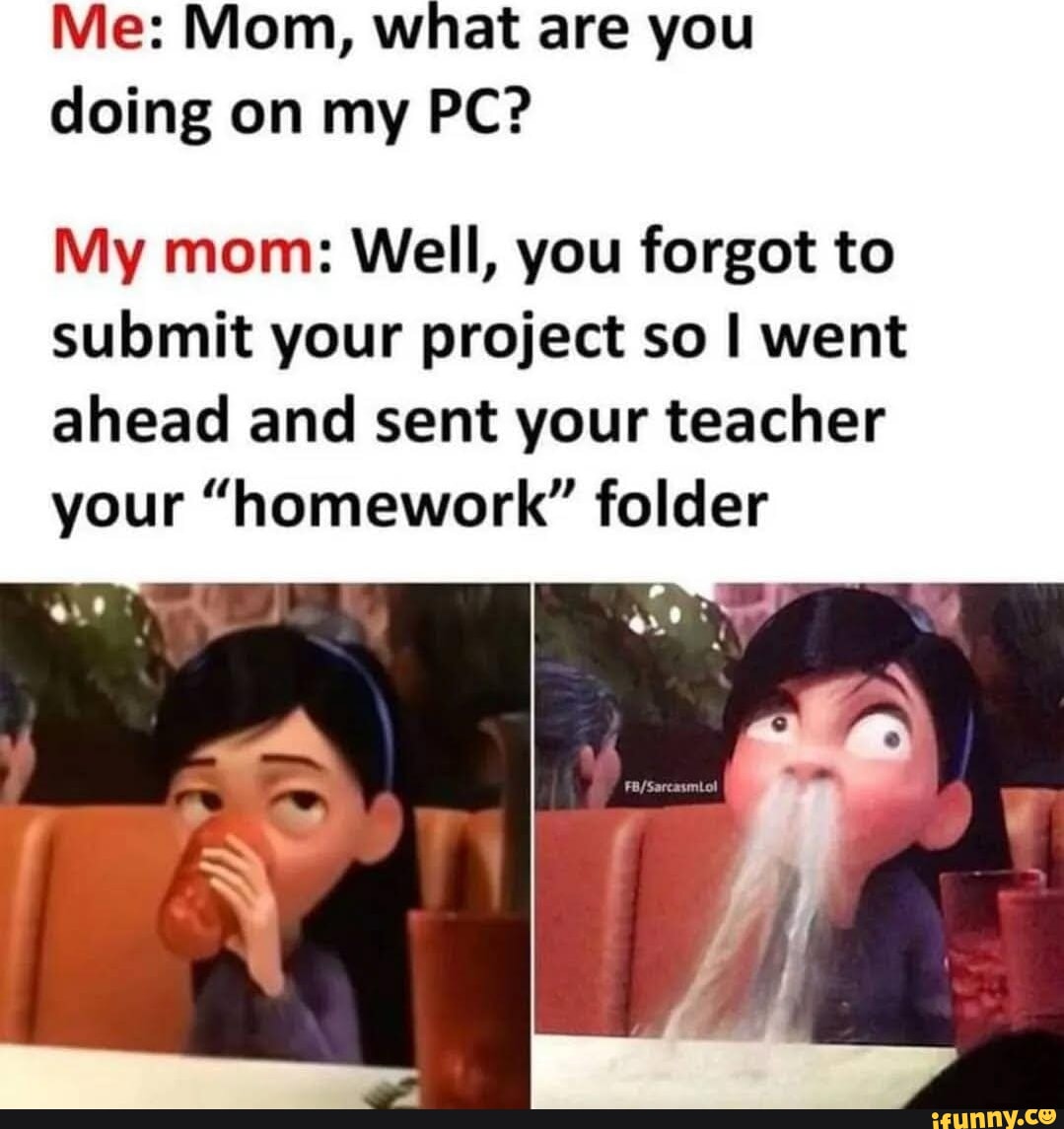 Me: Mom, what are you doing on my PC? My mom: Well, you forgot to ...