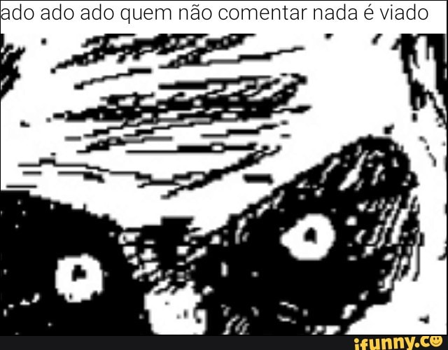 ado ado ado quem não comentar nada é viado
