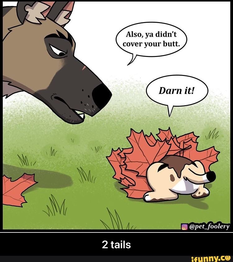 Also, ya didn't cover your butt.
et_fooler
2 tails - 2 tails