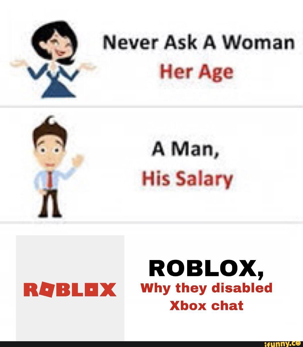 Never ask a woman her age a man his salary Roblox.