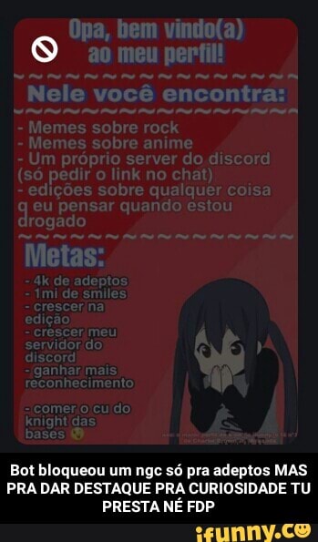 Bot bloqueou um ngc só pra adeptos MAS PRA DAR DESTAQUE PRA CURIOSIDADE TU PRESTA NÉ FDP - Bot bloqueou um ngc só pra adeptos MAS PRA DAR DESTAQUE PRA CURIOSIDADE TU PRESTA NÉ FDP