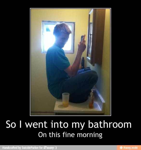 So I went into my bathroom
On this fine morning - So I went into my bathroom
On this fine morning