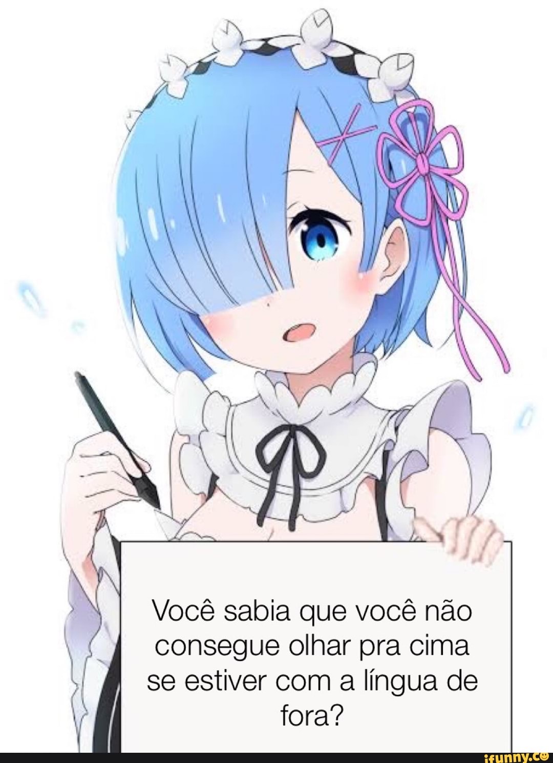 Je
ma
Você sabia que você não consegue olhar pra cima se estiver com língua de fora?
I consegue olhar pra se estiver com a língua de