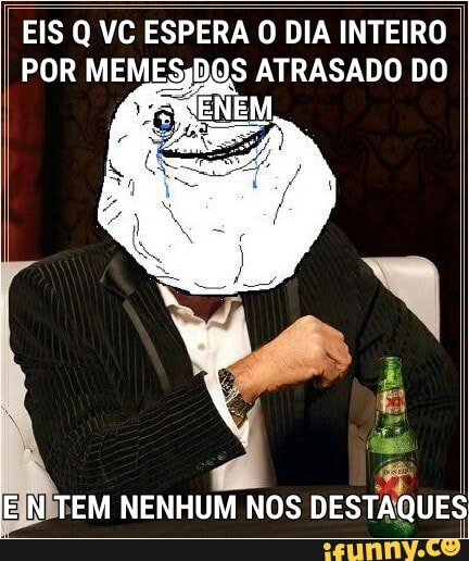 EIS Q VC ESPERA O DIA INTEIRO
POR MEM DOS ATRASADO DO
e
INSFEM NENHUM NOS
DESTAC é UES