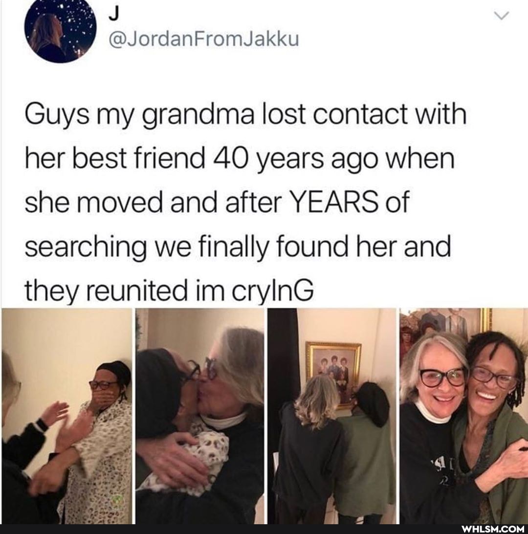 FromJakku
Guys my grandma lost contact with
her best friend 40 years ago when
she moved and after YEARS of
searching we finally found her and crylnG they reunited im InG