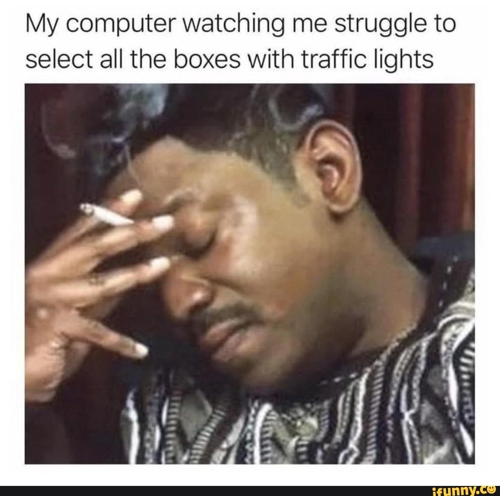 My computer watching me struggle to select all the boxes with traffic lights