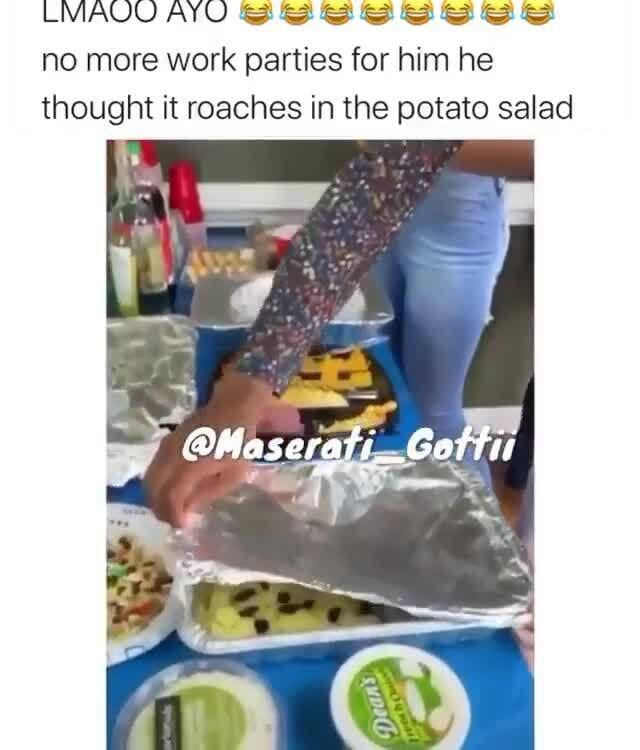 Hurley Taylor On Instagram Roaches In The Potatosalad No More Work Parties For Him He Thought It Roaches In The Potato Salad Ifunny