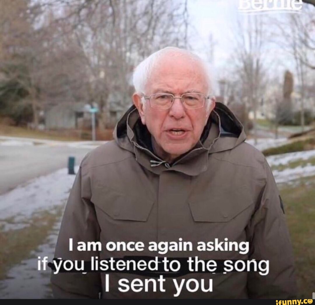 lam once again asking if you listened to the song sent you