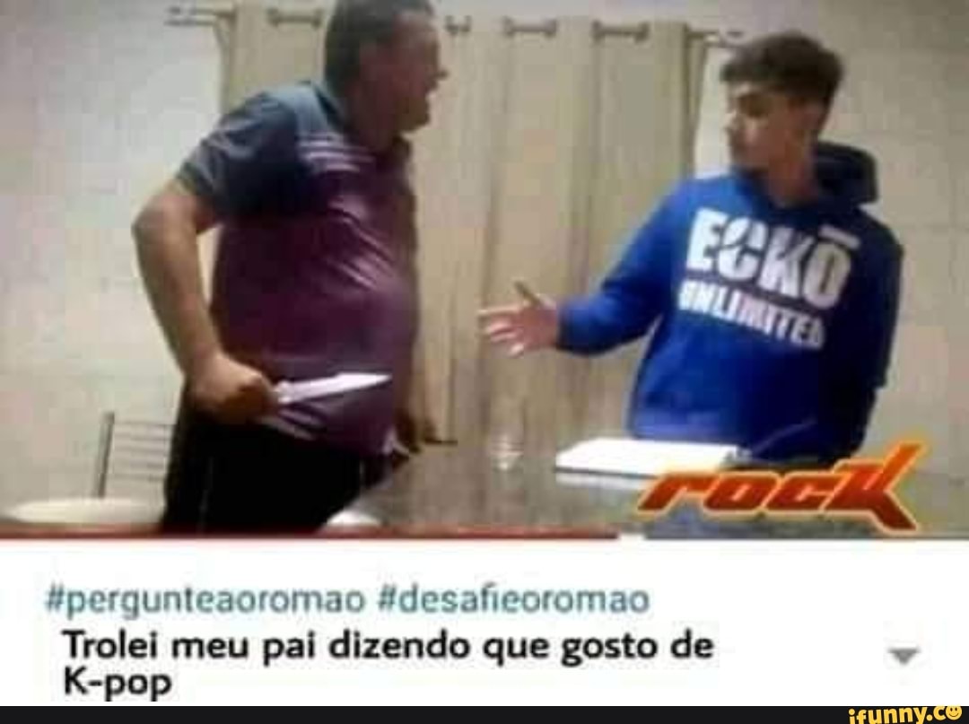tpergunteaoromao gdesaficoromao
Trolei meu pai dizendo que gosto de
K-pop