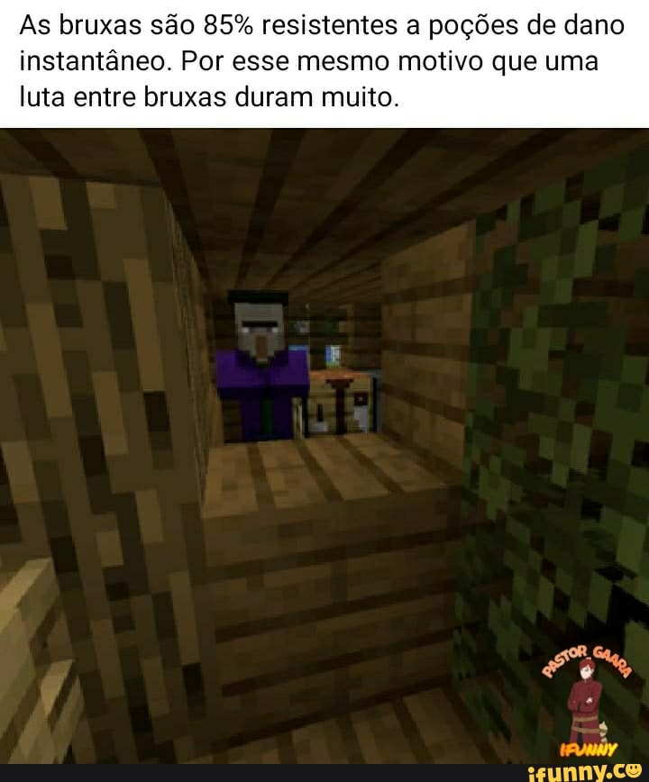 As bruxas são 85% resistentes a poções de dano instantâneo. Por esse mesmo motivo que uma
luta entre bruxas duram muito.