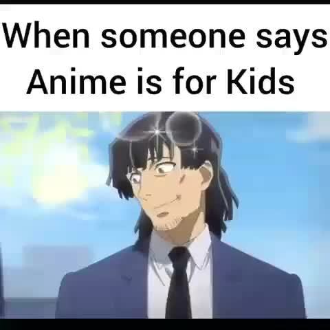 When someone says Anime is for Kids 