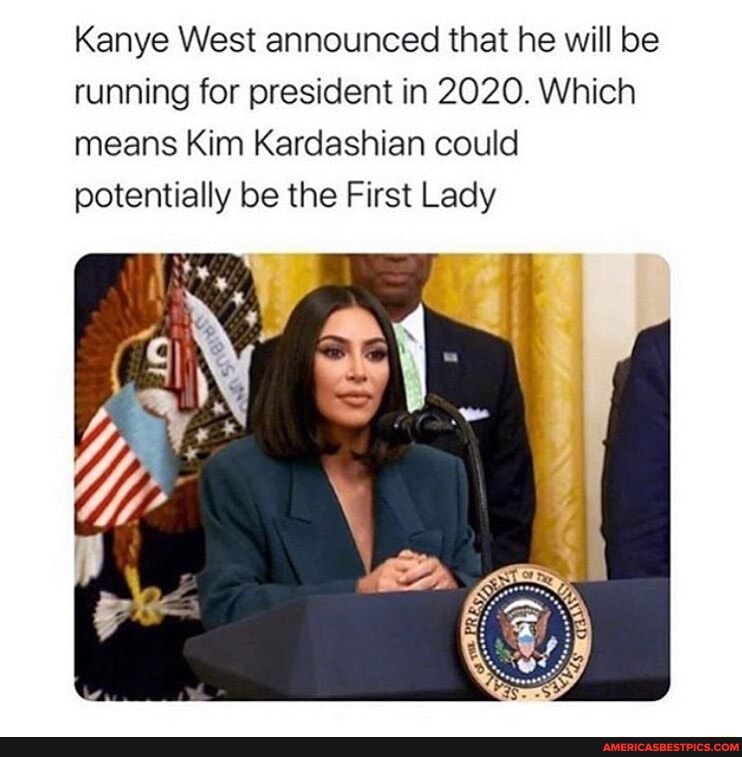 Kanye West announced that he will be running for president in 2020. Which means Kim Kardashian could potentially be the First Lady