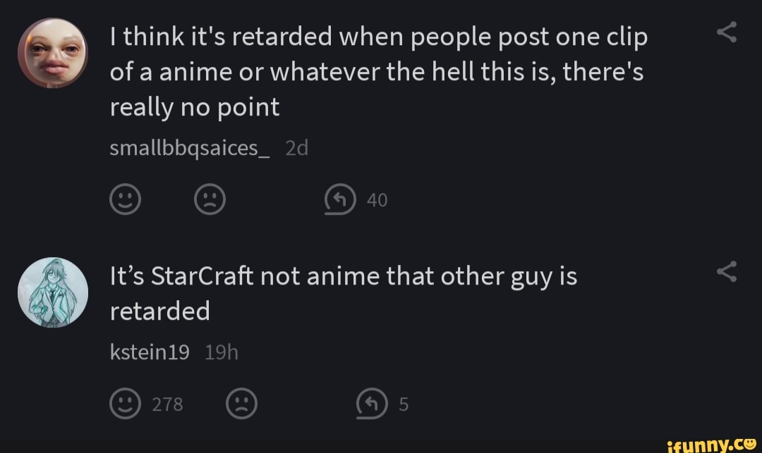 I think it's retarded when people post one clip of a anime or whatever ...