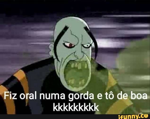 Fiz oral numa gorda tô de boa
kkkkkkkkk