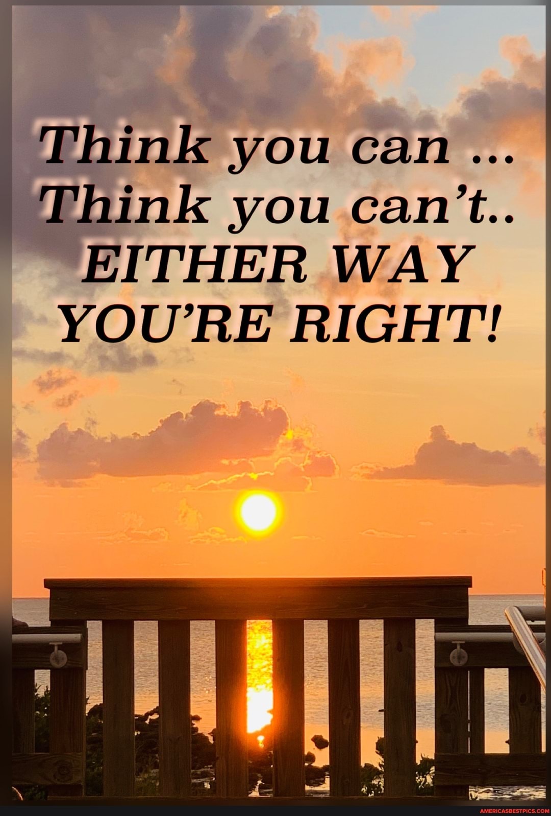 Think you can...
Think you can't.. I EITHER WAY I
YOU'RE RIGHT!