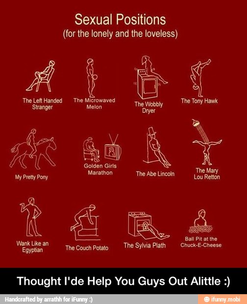 Sexual Positions
(for the lonely and the loveless)
Thought I'de Help You Guys Out Alittle - Thought I'de Help You Guys Out Alittle :)