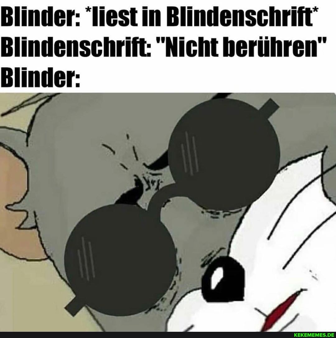 Blinder: "liest in Blindenschrift'
Blindenschrift: "Nicht herühren"
Blinder: