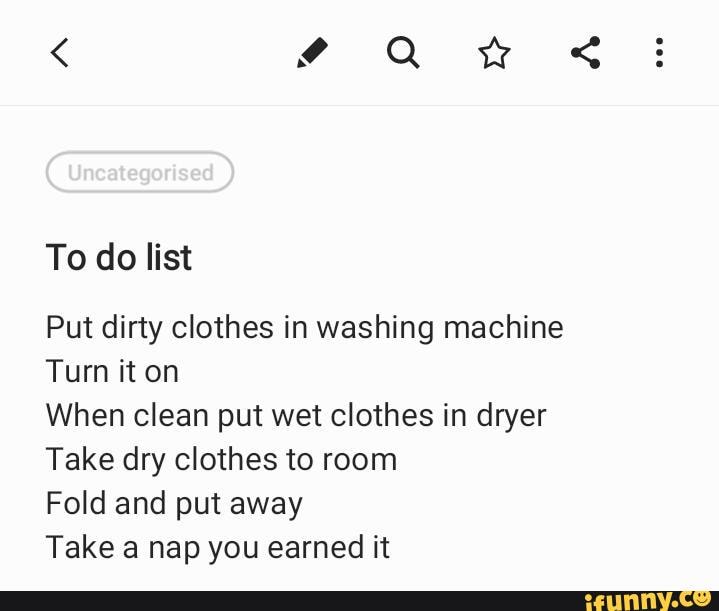 To do list Put dirty clothes in washing machine Turn it on When clean
