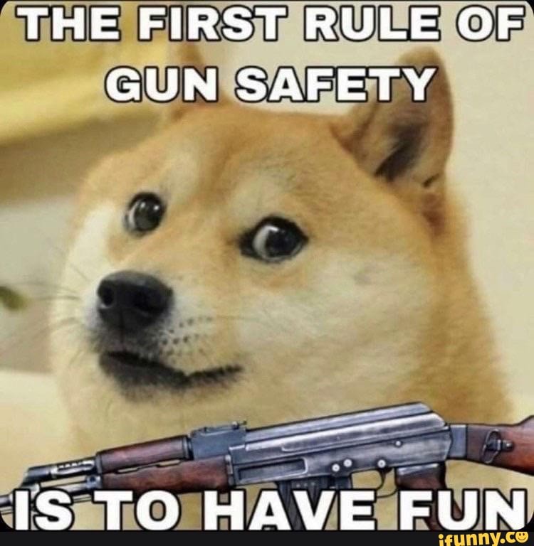 THE FIRST RULE OF GUN SAFETY iS TO HAVE FUN - iFunny Brazil