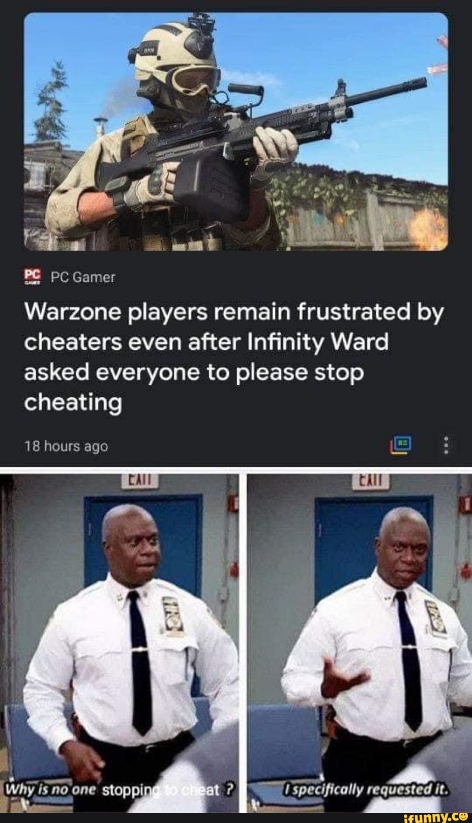PC PC Gamer
Warzone players remain frustrated by cheaters even after Infinity Ward asked everyone to please stop cheating
18 hours ago
che:
specifically requested it.