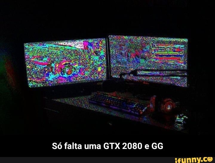 Só falta uma GTX 2080 e GG - Só falta uma GTX 2080 e GG