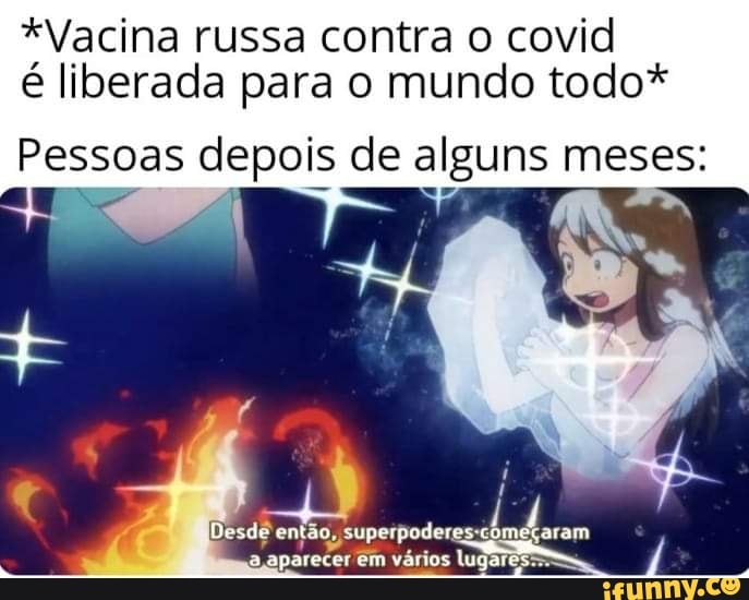 *Vacina russa contra o covid é liberada para o mundo todo*
Pessoas depois de alguns meses:
7
então, lesde superpoderes-com a aparecer em vários lu
