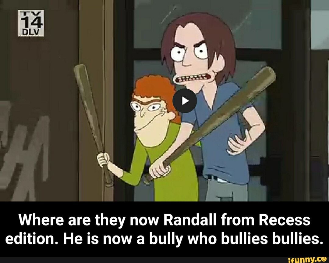 Where are they now Randall from Recess edition. He is now a bully who  bullies bullies. -