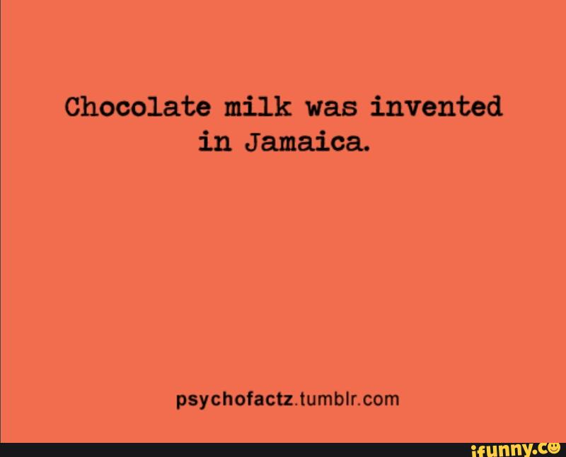 Chocolate milk was invented in Jamaica. )