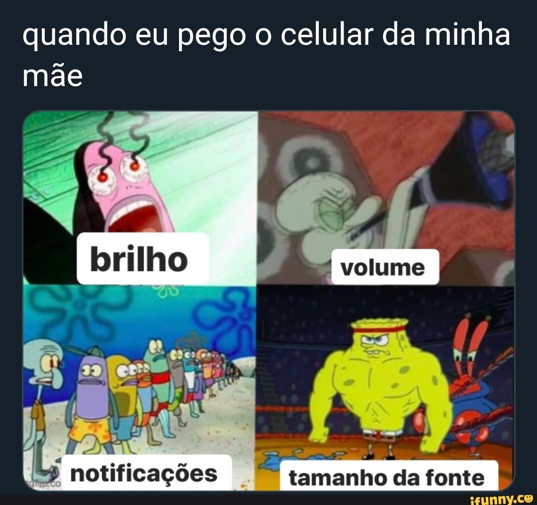 quando eu pego o celular da minha
mãe