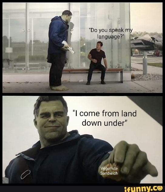"Do you speak my
anguege?*
come from land down under"
Sandwich
