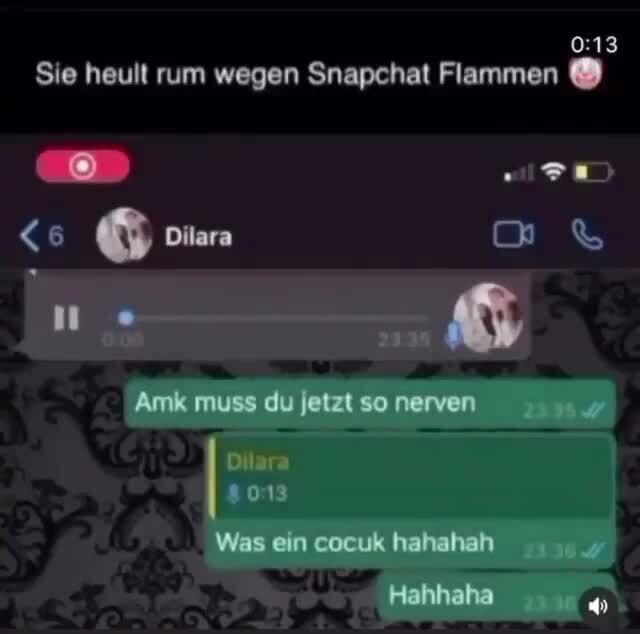 Sie Heult Rum Wegen Snapchat Flammen 6 Diara U Amk Muss Du Jetzt So Nerven Dilara 013 Was Ein Cocuk Hahahah Hahhaha Keke