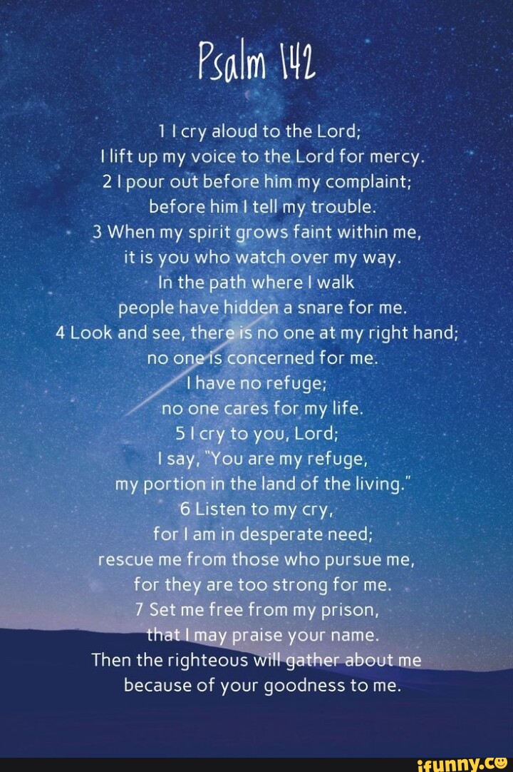 Psalm cry aloud to the Lord; lift up my voice to the Lord for mercy. 2 ...