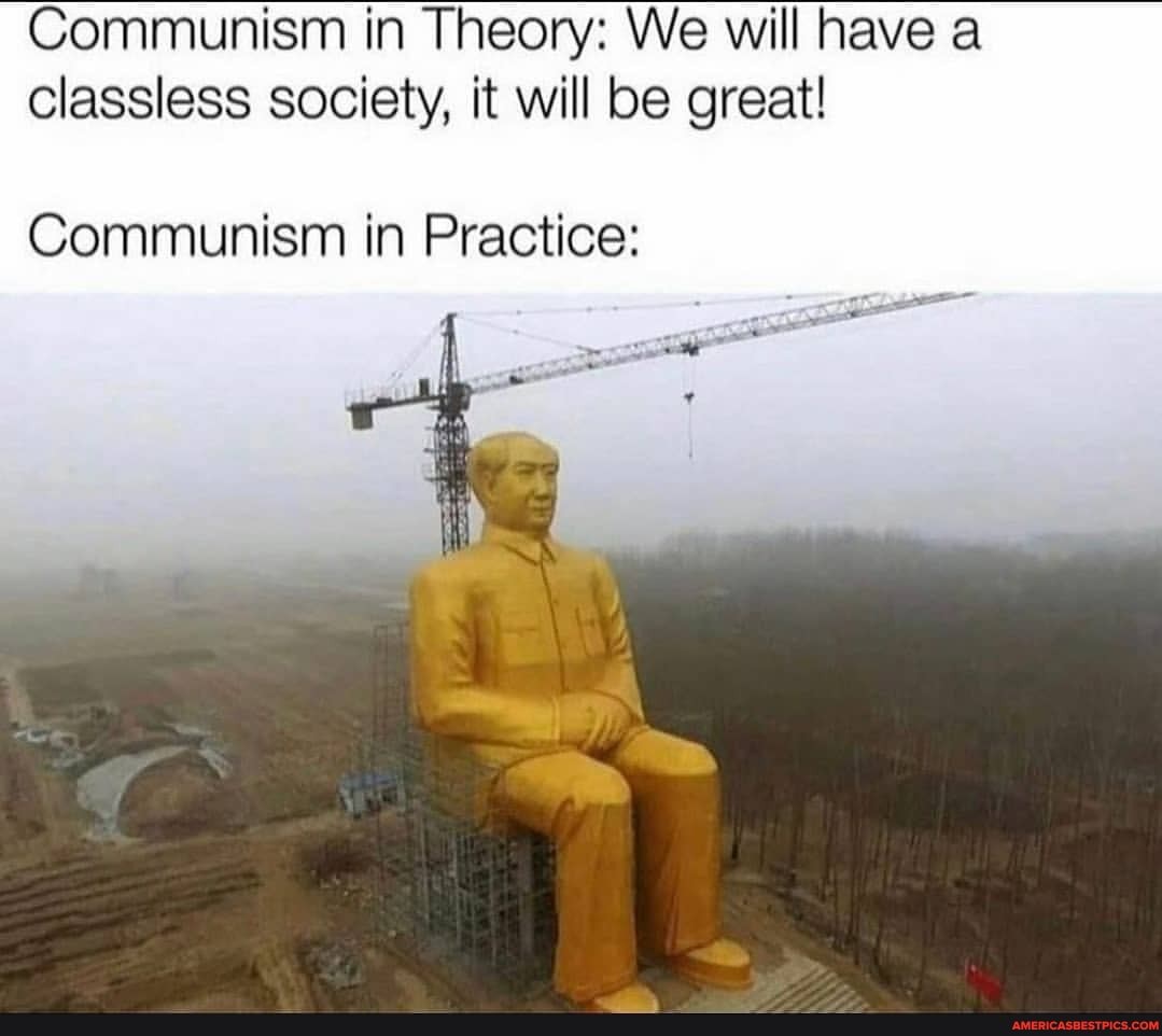 Communism in Theory: We will have a classless society, it will be great!
Communism in Practice: