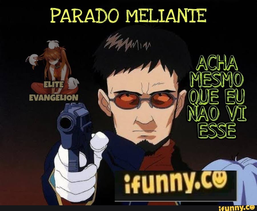 PARADO MELIANTE
ACHA
MESMO
Ta.
EVANGELION