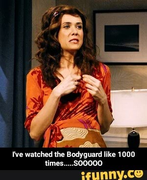 Ive watched the Bodyguard like 1000
times.....SO0000 - I've watched the Bodyguard like 1000 times.....SOOOOO