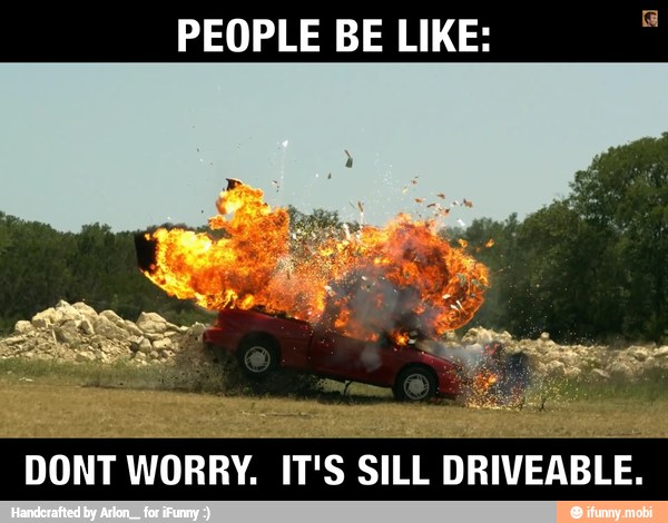 PEOPLE BE LIKE: E
sem
DONT WORRY.
IT'S SILL DRIVEABLE.