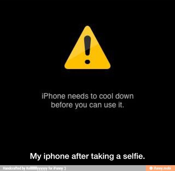 iPhone needs to cool down
before you can use it.
My iphone after taking a selfie. - My iphone after taking a selfie.