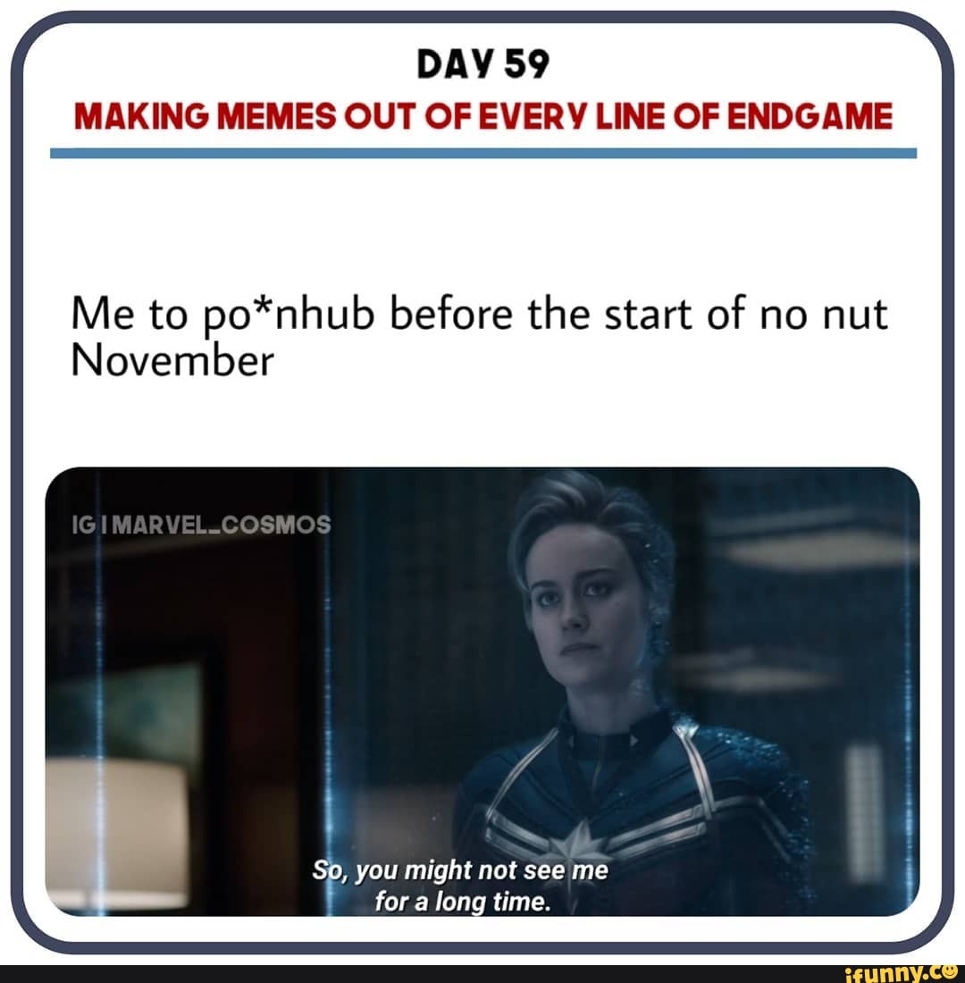 DAY 59 MAKING MEMES OUT OF EVERY LINE OF ENDGAME Me to po*nhub before ...