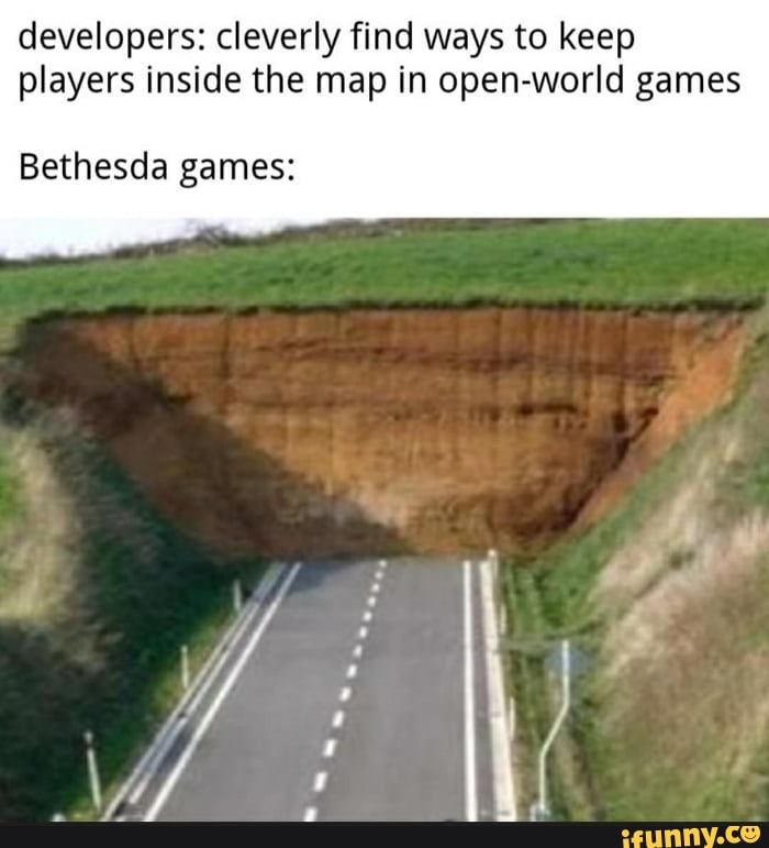 developers: cleverly find ways to keep
players inside the map in open-world games
Bethesda games: