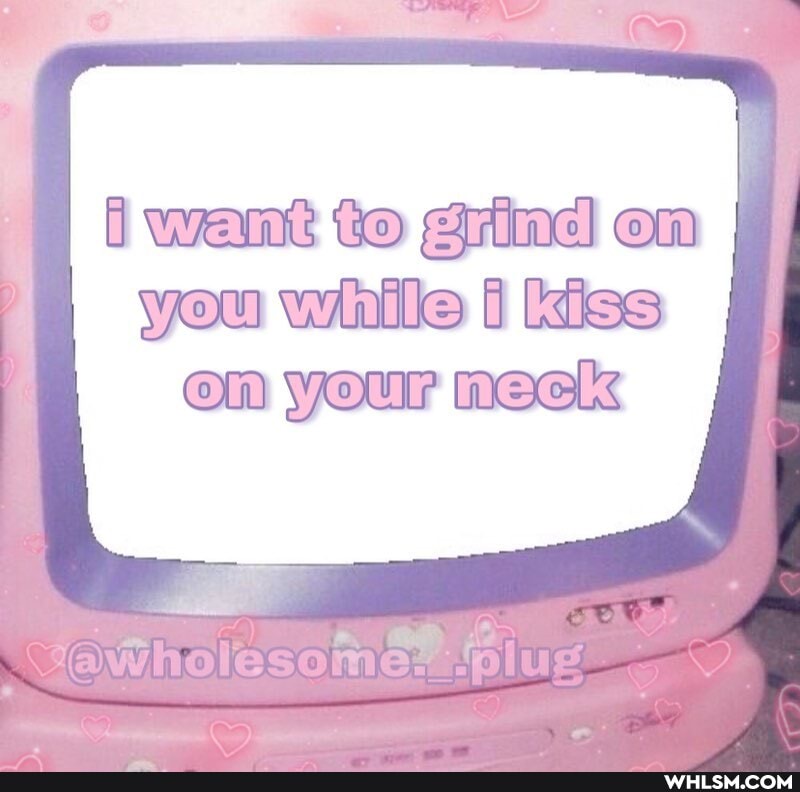 wane to om you wile Kiss
OW YOur MEGK