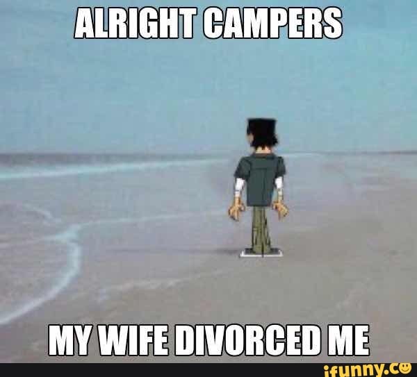 ALRIGHT CAMPERS
MY WIFE DIVORCED ME
