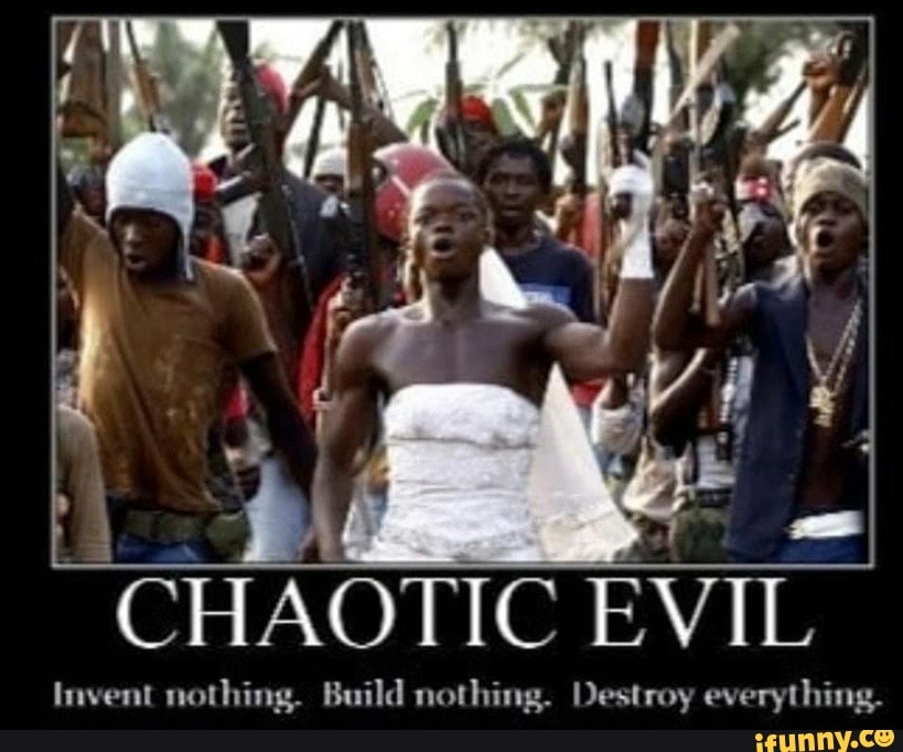 "CHAOTICT EVIL
othing. Build nothing. Destroy everythir