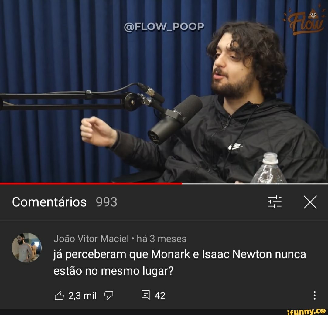 MELOW. POOP
Comentários 993
João Vitor Maciel há 3 meses
já perceberam que Monark e Isaac Newton nunca estão no mesmo lugar?
mil