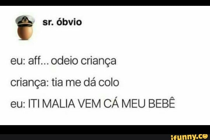 eu: aff... odeio criança
criança: tia me dá colo
eu: ITI MALIA VEM CA MEU BEBE