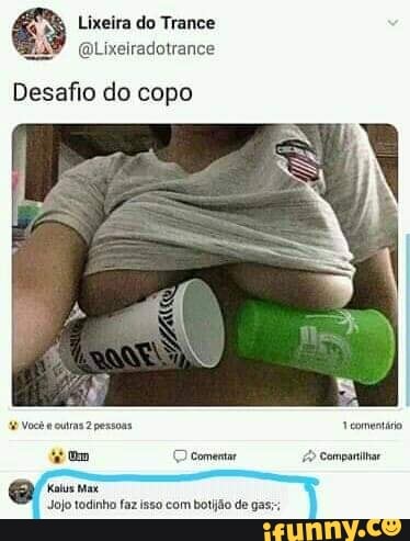 do
Desafio do copo
Comparar
"com botijão de gas