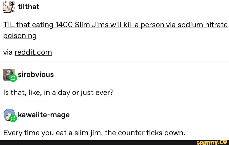 TIL that eating_1_400 Slim Jims will kill a person via sodium nitrate