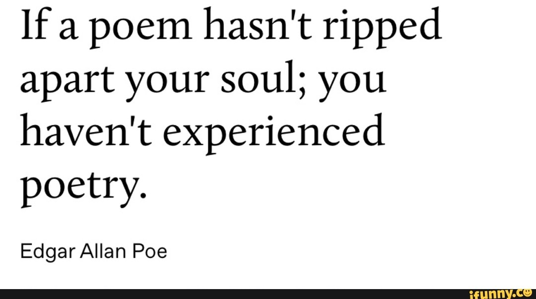 If A Poem Hasn't Ripped Apart Your Soul; You Haven't Experienced Poetry ...